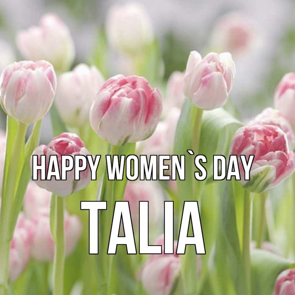 Greetings card с именем, Talia happy women`s day цветы Greetings with text for free download 